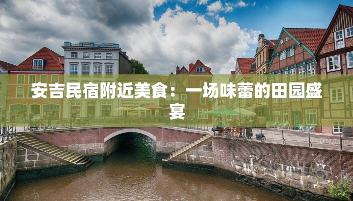 安吉民宿附近美食：一场味蕾的田园盛宴