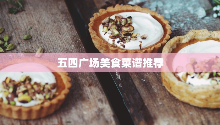 五四广场美食菜谱推荐