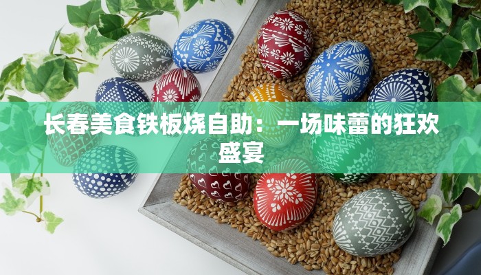 长春美食铁板烧自助：一场味蕾的狂欢盛宴