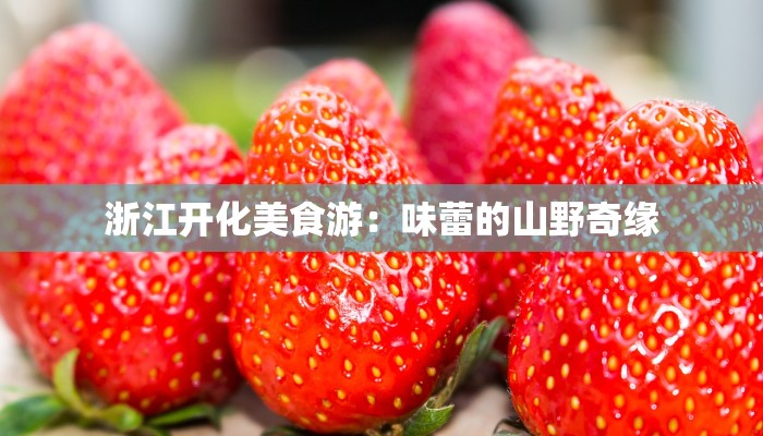 浙江开化美食游：味蕾的山野奇缘