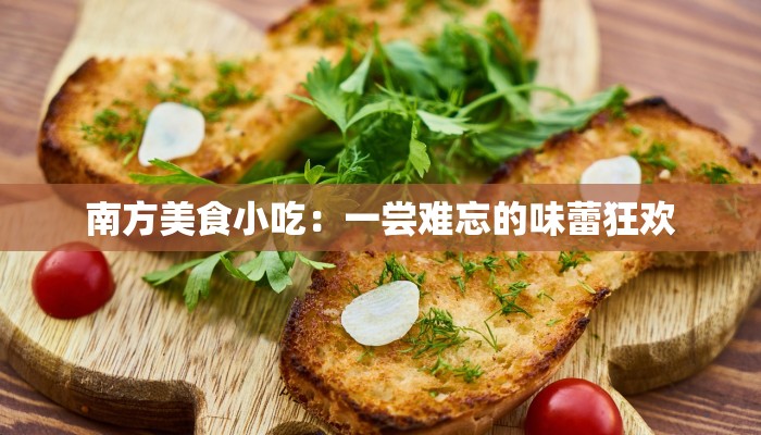 南方美食小吃：一尝难忘的味蕾狂欢