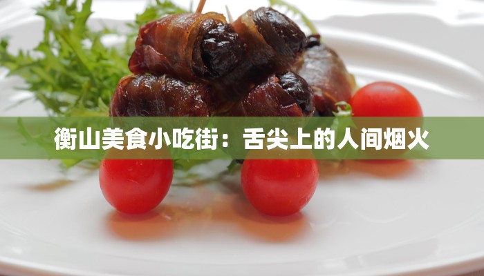 衡山美食小吃街：舌尖上的人间烟火
