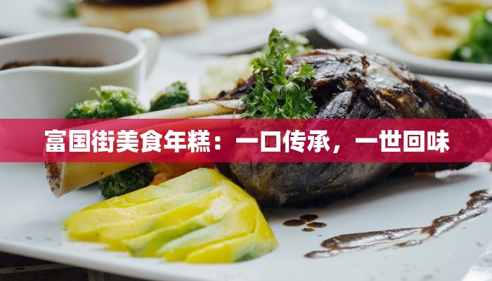 富国街美食年糕：一口传承，一世回味