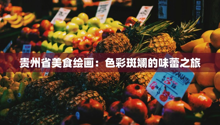 贵州省美食绘画：色彩斑斓的味蕾之旅