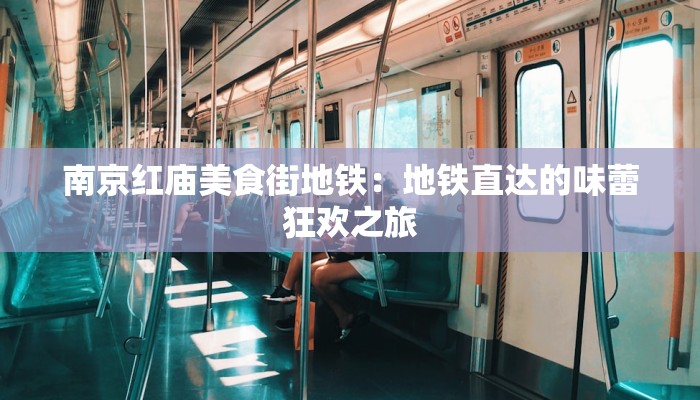 南京红庙美食街地铁：地铁直达的味蕾狂欢之旅