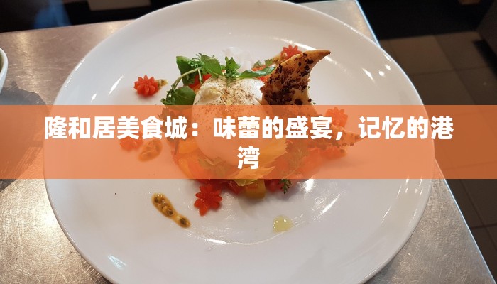 隆和居美食城：味蕾的盛宴，记忆的港湾