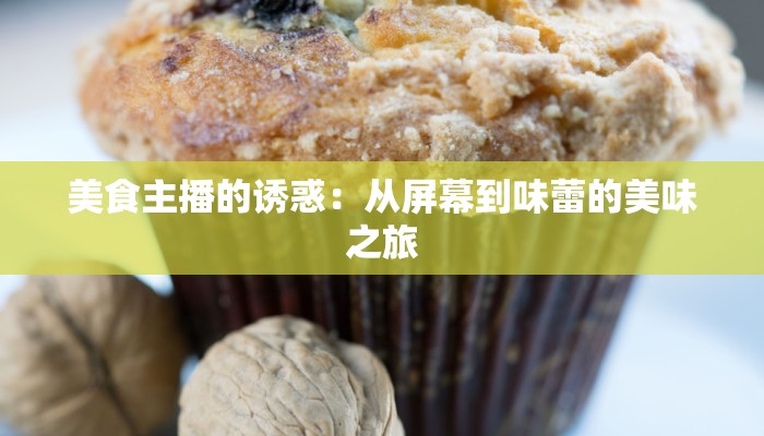 美食主播的诱惑：从屏幕到味蕾的美味之旅