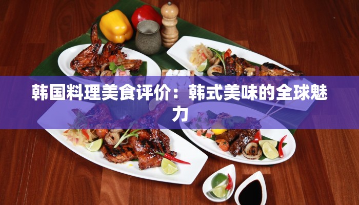 韩国料理美食评价：韩式美味的全球魅力