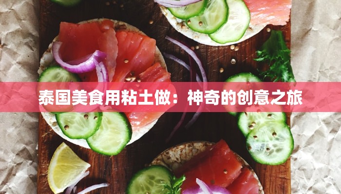 泰国美食用粘土做：神奇的创意之旅