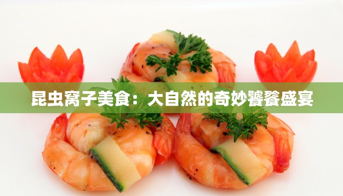 昆虫窝子美食：大自然的奇妙饕餮盛宴