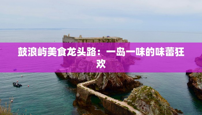 鼓浪屿美食龙头路：一岛一味的味蕾狂欢