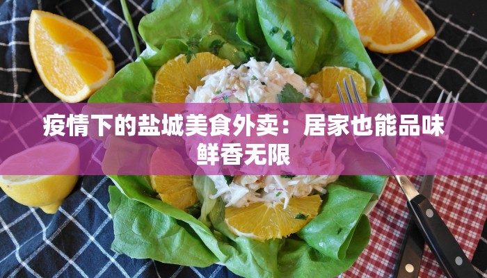 疫情下的盐城美食外卖：居家也能品味鲜香无限