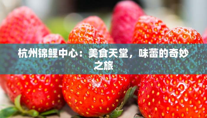 杭州锦鲤中心：美食天堂，味蕾的奇妙之旅