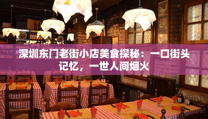 深圳东门老街小店美食探秘：一口街头记忆，一世人间烟火