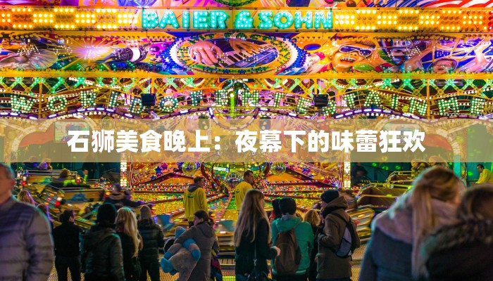 石狮美食晚上：夜幕下的味蕾狂欢
