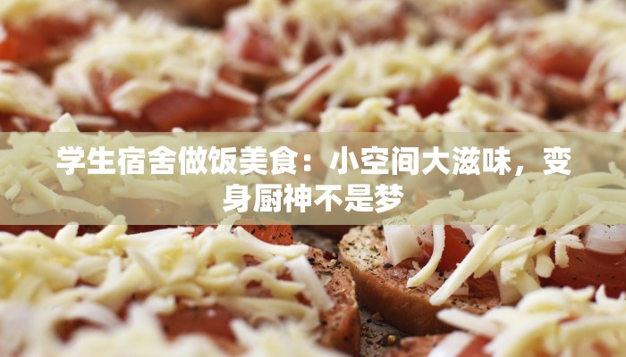 学生宿舍做饭美食：小空间大滋味，变身厨神不是梦