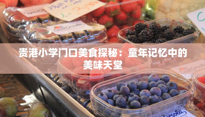 贵港小学门口美食探秘：童年记忆中的美味天堂