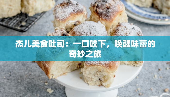 杰儿美食吐司：一口咬下，唤醒味蕾的奇妙之旅