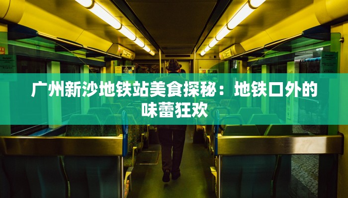 广州新沙地铁站美食探秘：地铁口外的味蕾狂欢