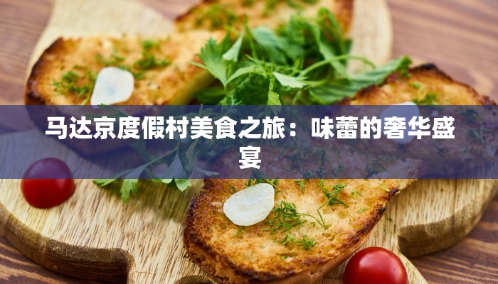 马达京度假村美食之旅：味蕾的奢华盛宴