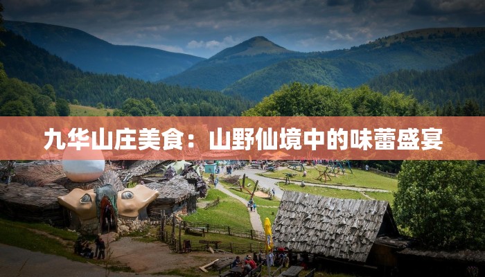 九华山庄美食：山野仙境中的味蕾盛宴