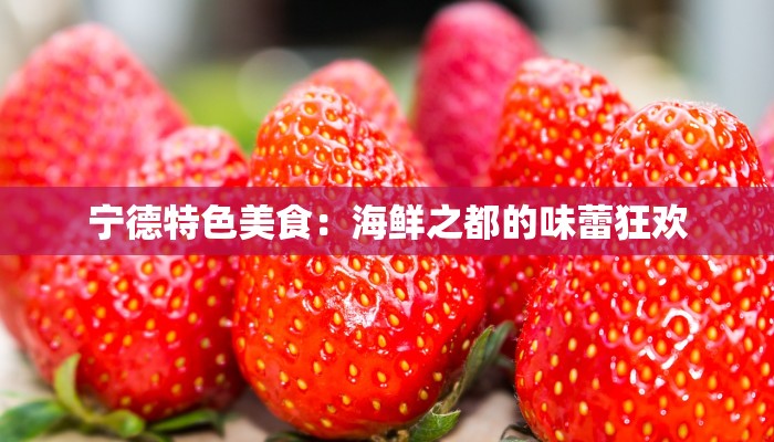 宁德特色美食：海鲜之都的味蕾狂欢