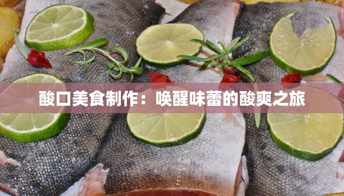 酸口美食制作：唤醒味蕾的酸爽之旅