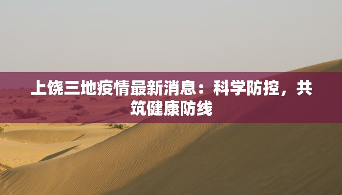 上饶三地疫情最新消息：科学防控，共筑健康防线
