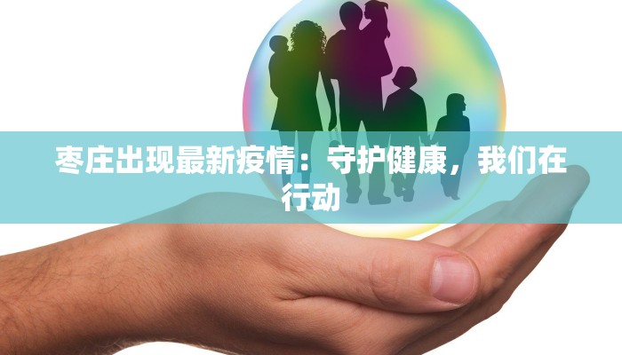 枣庄出现最新疫情：守护健康，我们在行动