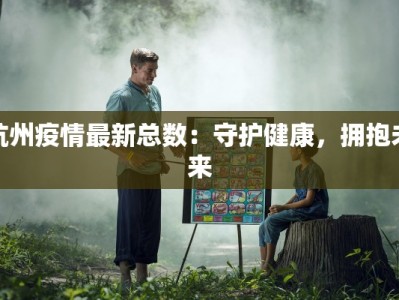 杭州疫情最新总数：守护健康，拥抱未来