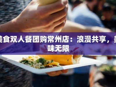 美食双人餐团购常州店：浪漫共享，美味无限