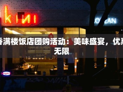 香满楼饭店团购活动：美味盛宴，优惠无限