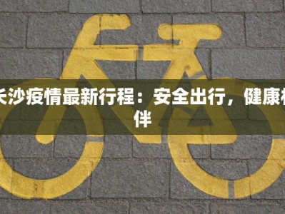 长沙疫情最新行程：安全出行，健康相伴