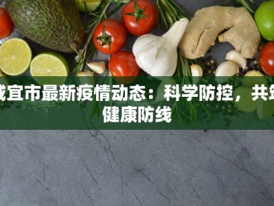 咸宜市最新疫情动态：科学防控，共筑健康防线