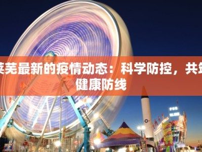 莱芜最新的疫情动态：科学防控，共筑健康防线