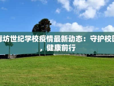 廊坊世纪学校疫情最新动态：守护校园，健康前行