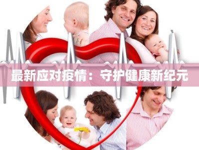 最新应对疫情：守护健康新纪元