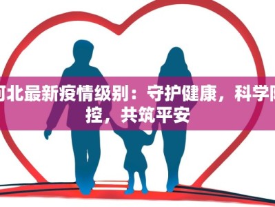 河北最新疫情级别：守护健康，科学防控，共筑平安