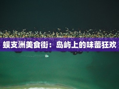 蜈支洲美食街：岛屿上的味蕾狂欢