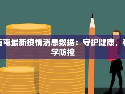 石屯最新疫情消息数据：守护健康，科学防控