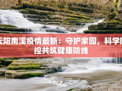 云阳南溪疫情最新：守护家园，科学防控共筑健康防线