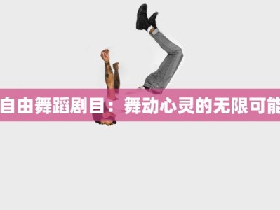 自由舞蹈剧目：舞动心灵的无限可能