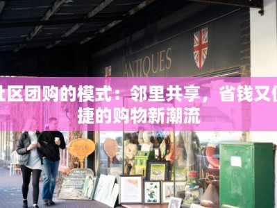 社区团购的模式：邻里共享，省钱又便捷的购物新潮流