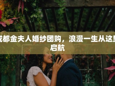 成都金夫人婚纱团购，浪漫一生从这里启航