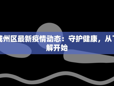 威州区最新疫情动态：守护健康，从了解开始