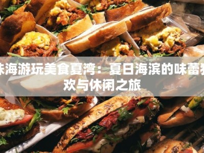 珠海游玩美食夏湾：夏日海滨的味蕾狂欢与休闲之旅
