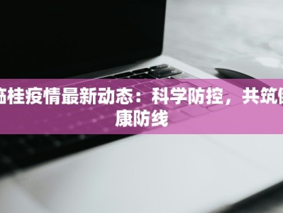 临桂疫情最新动态：科学防控，共筑健康防线