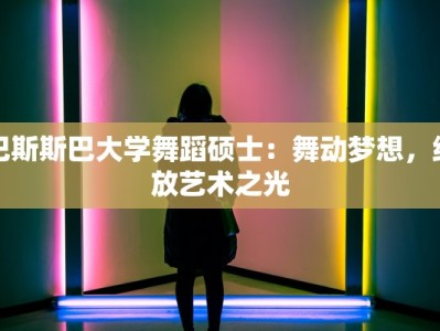 巴斯斯巴大学舞蹈硕士：舞动梦想，绽放艺术之光