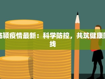 临颍疫情最新：科学防控，共筑健康防线