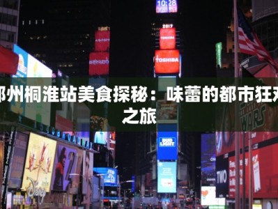 郑州桐淮站美食探秘：味蕾的都市狂欢之旅